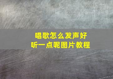 唱歌怎么发声好听一点呢图片教程