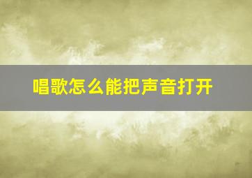 唱歌怎么能把声音打开