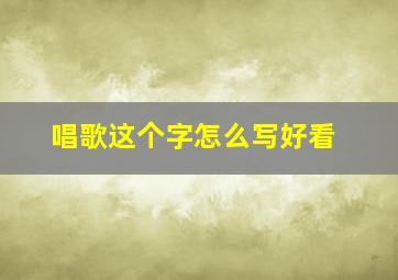 唱歌这个字怎么写好看