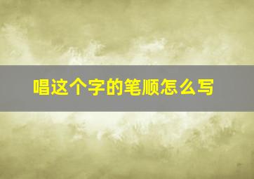 唱这个字的笔顺怎么写