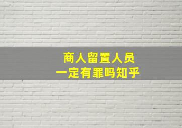 商人留置人员一定有罪吗知乎