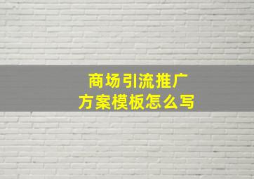 商场引流推广方案模板怎么写