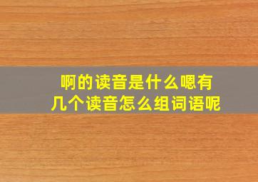 啊的读音是什么嗯有几个读音怎么组词语呢