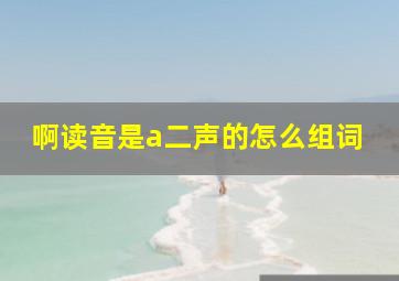 啊读音是a二声的怎么组词