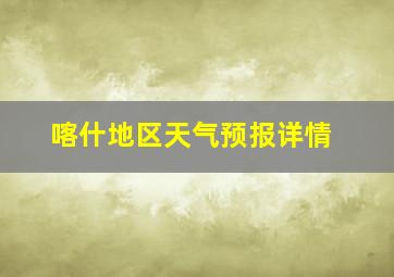 喀什地区天气预报详情