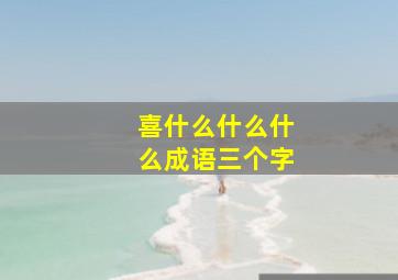 喜什么什么什么成语三个字