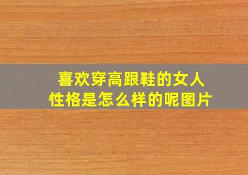 喜欢穿高跟鞋的女人性格是怎么样的呢图片