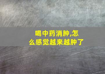 喝中药消肿,怎么感觉越来越肿了