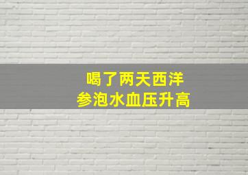 喝了两天西洋参泡水血压升高