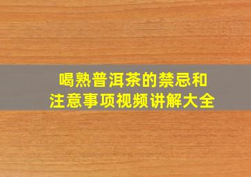 喝熟普洱茶的禁忌和注意事项视频讲解大全