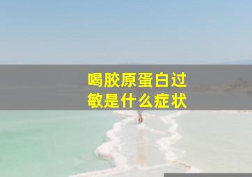 喝胶原蛋白过敏是什么症状