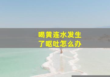 喝黄连水发生了呕吐怎么办