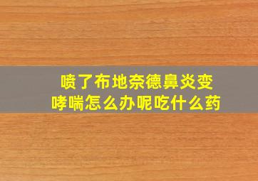 喷了布地奈德鼻炎变哮喘怎么办呢吃什么药