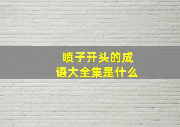 喷子开头的成语大全集是什么