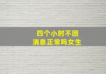 四个小时不回消息正常吗女生