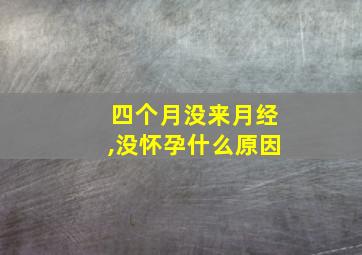 四个月没来月经,没怀孕什么原因