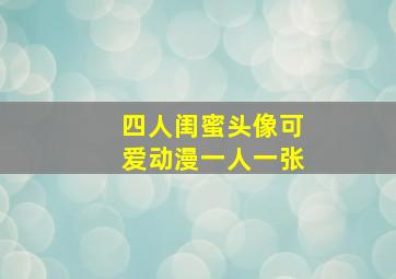 四人闺蜜头像可爱动漫一人一张