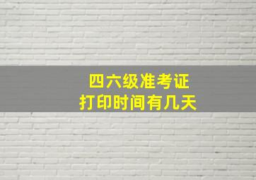 四六级准考证打印时间有几天