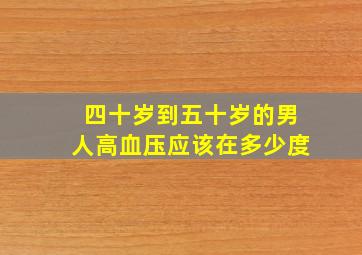 四十岁到五十岁的男人高血压应该在多少度