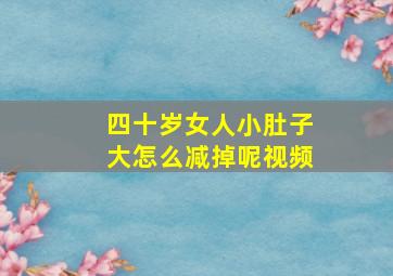 四十岁女人小肚子大怎么减掉呢视频