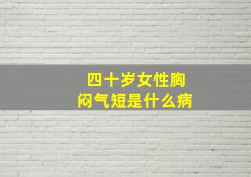 四十岁女性胸闷气短是什么病