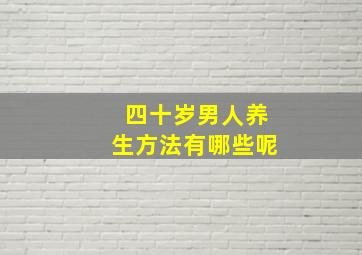 四十岁男人养生方法有哪些呢