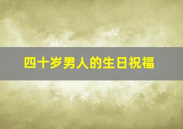 四十岁男人的生日祝福