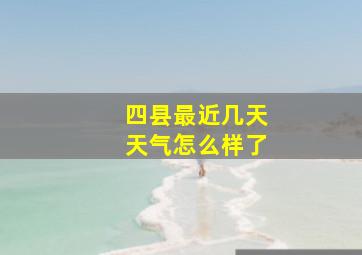 四县最近几天天气怎么样了