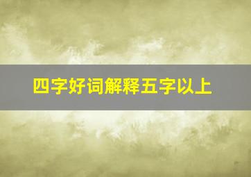 四字好词解释五字以上