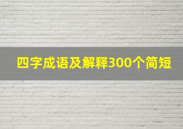 四字成语及解释300个简短