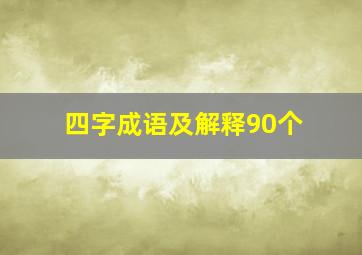 四字成语及解释90个