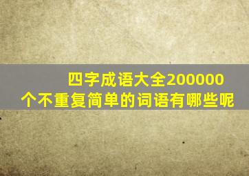 四字成语大全200000个不重复简单的词语有哪些呢