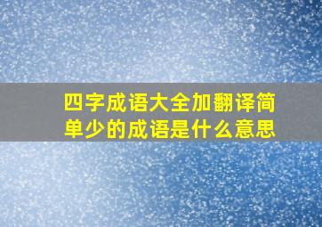 四字成语大全加翻译简单少的成语是什么意思