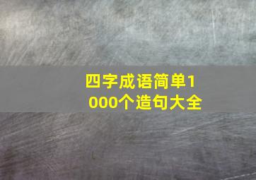 四字成语简单1000个造句大全