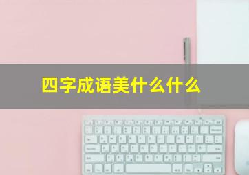 四字成语美什么什么