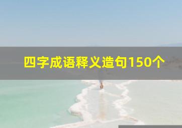 四字成语释义造句150个