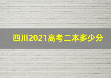 四川2021高考二本多少分