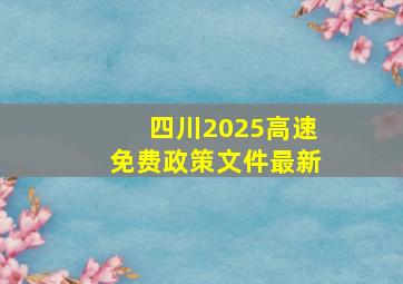 四川2025高速免费政策文件最新