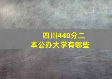 四川440分二本公办大学有哪些