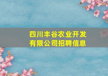 四川丰谷农业开发有限公司招聘信息