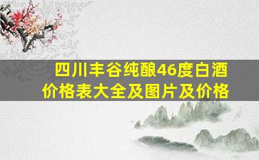 四川丰谷纯酿46度白酒价格表大全及图片及价格