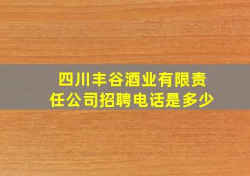 四川丰谷酒业有限责任公司招聘电话是多少