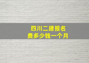 四川二建报名费多少钱一个月