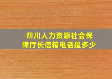 四川人力资源社会保障厅长信箱电话是多少