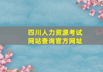 四川人力资源考试网站查询官方网址