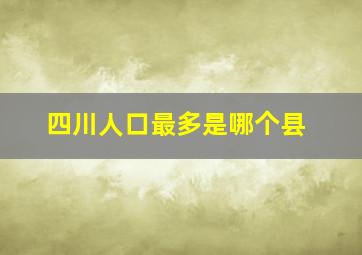 四川人口最多是哪个县