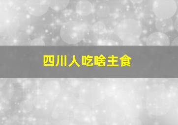 四川人吃啥主食