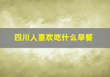 四川人喜欢吃什么早餐