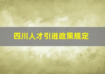 四川人才引进政策规定