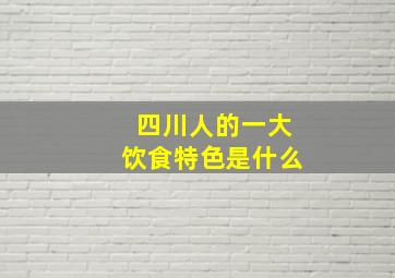 四川人的一大饮食特色是什么